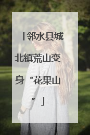 邻水县城北镇荒山变身“花果山”
